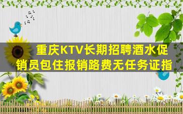 重庆KTV长期招聘酒水促销员包住报销路费无任务证指